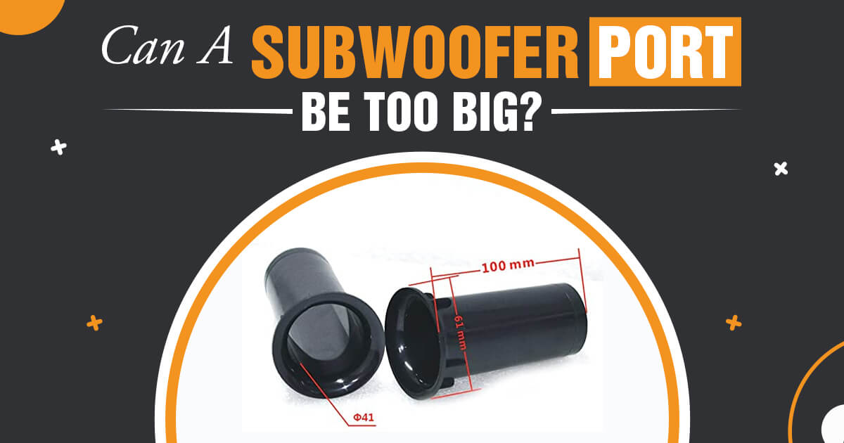 Can A Subwoofer Port Be Too Big