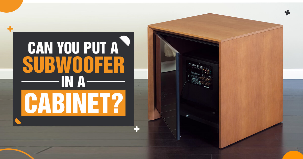 Can You Put A Subwoofer In A Cabinet