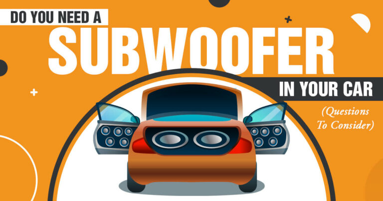 Do I Need A Subwoofer In My Car? (Pros & Cons!)