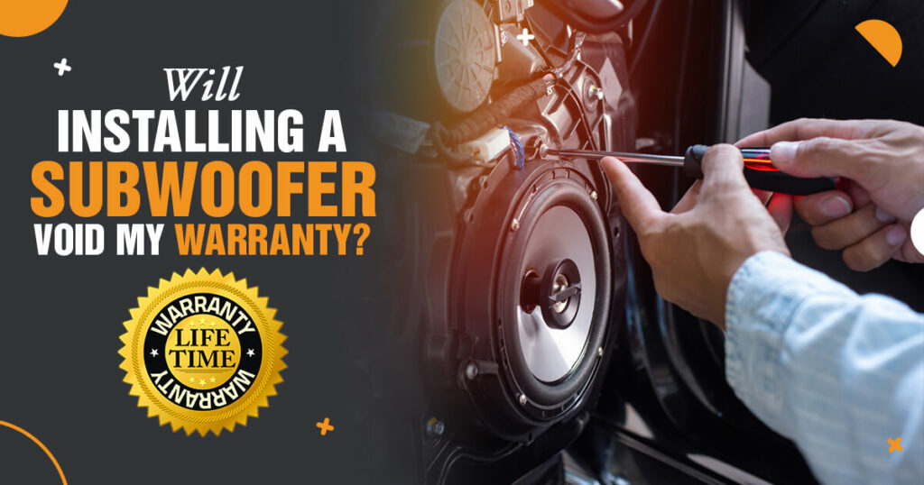 Will Installing A Subwoofer Void My Warranty?