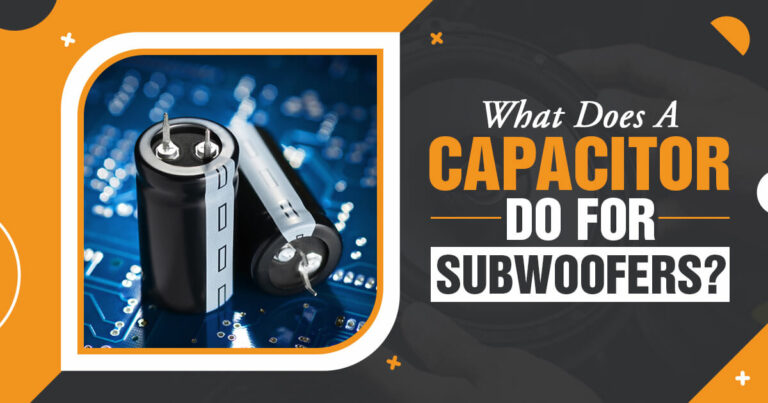 What Does A Capacitor Do For Subwoofers? [REVEALED]