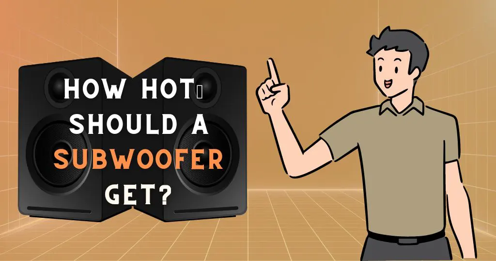 How Hot Should A Subwoofer Get?
