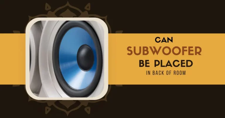 Can Subwoofer Be Placed in Back of Room? [ANSWERED]