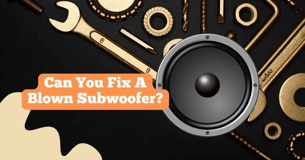 Can You Fix A Blown Subwoofer?