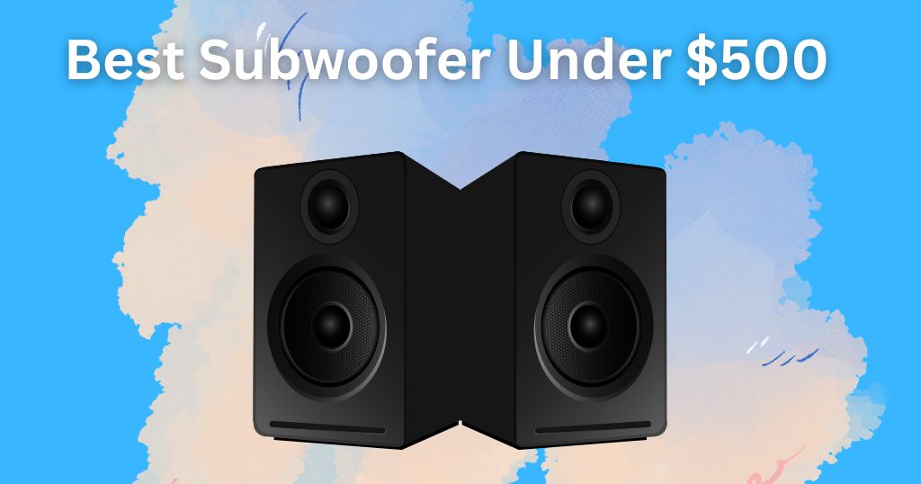 Best Subwoofer Under 500 Dollar